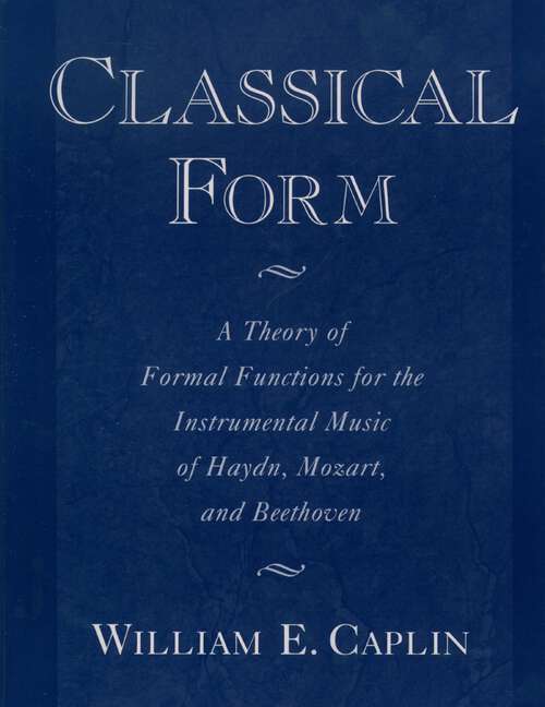 Book cover of Classical Form: A Theory of Formal Functions for the Instrumental Music of Haydn, Mozart, and Beethoven