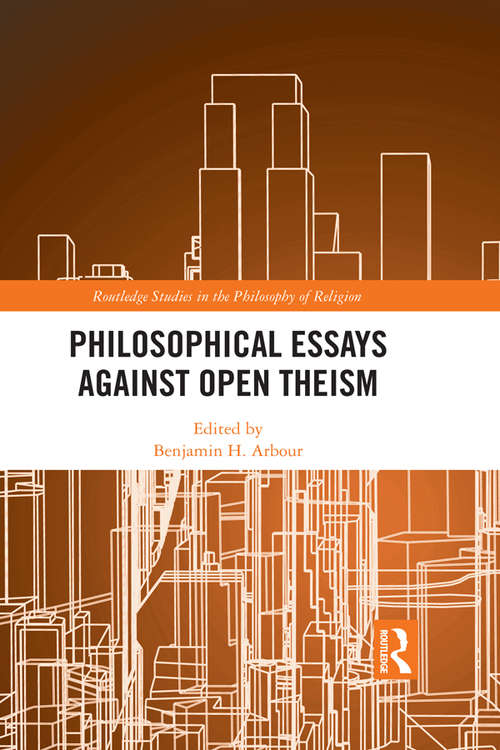 Book cover of Philosophical Essays Against Open Theism (Routledge Studies in the Philosophy of Religion)