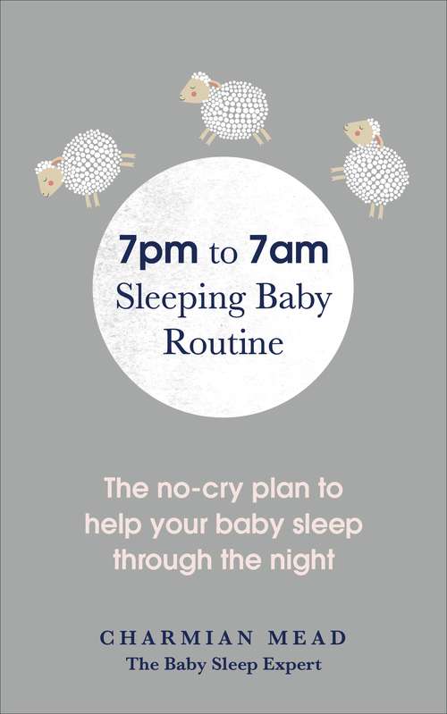 Book cover of 7pm to 7am Sleeping Baby Routine: The no-cry plan to help your baby sleep through the night