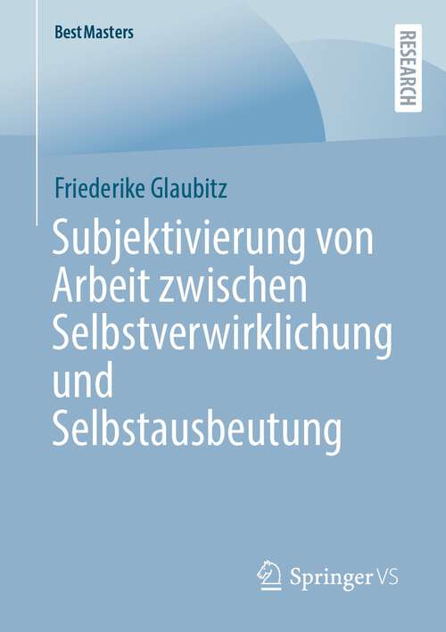 Book cover of Subjektivierung von Arbeit zwischen Selbstverwirklichung und Selbstausbeutung (1. Aufl. 2023) (BestMasters)