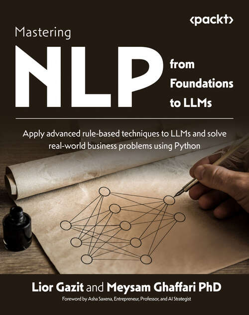 Book cover of Mastering NLP from Foundations to LLMs: Apply advanced rule-based techniques to LLMs and solve real-world business problems using Python