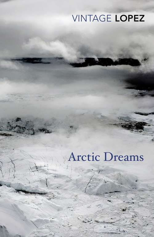Book cover of Arctic Dreams: Imagination And Desire In A Northern Landscape (Picador Bks.)
