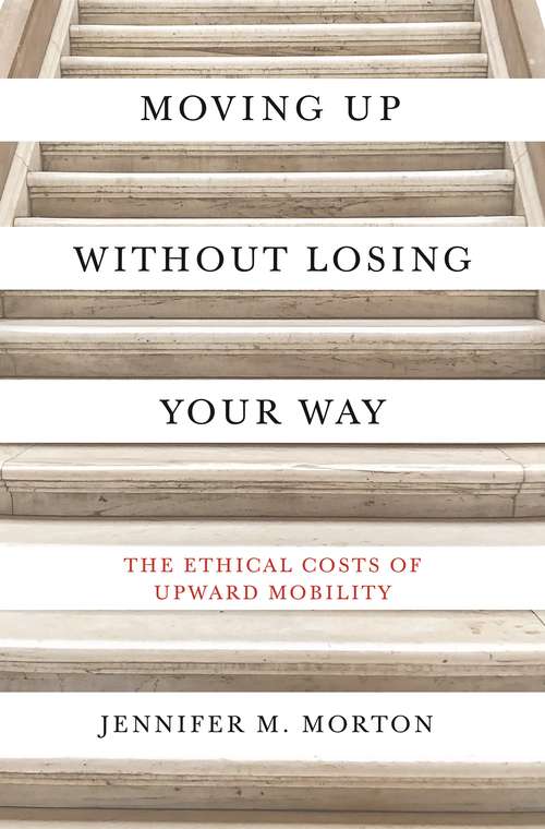 Book cover of Moving Up without Losing Your Way: The Ethical Costs of Upward Mobility