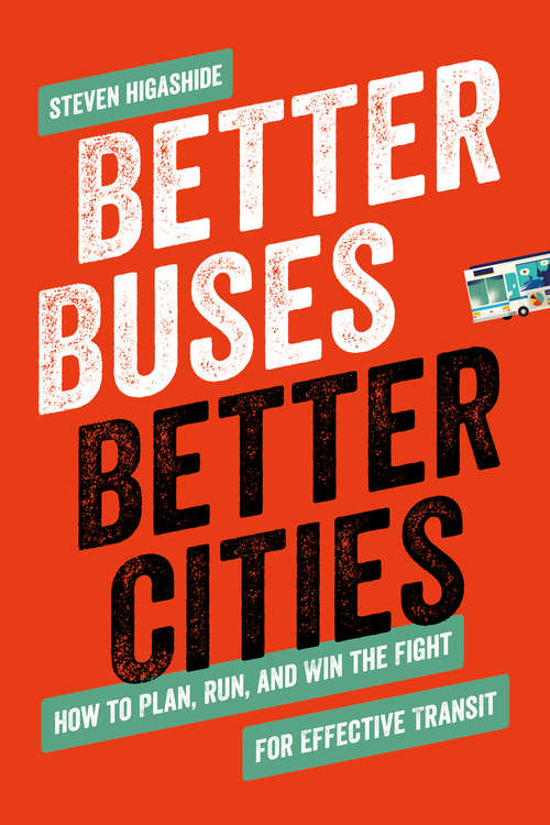 Book cover of Better Buses, Better Cities: How To Plan, Run, And Win The Fight For Effective Transit (1st ed. 2019)