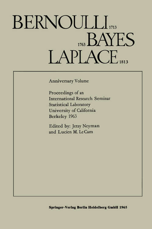 Book cover of Bernoulli 1713 Bayes 1763 Laplace 1813: Anniversary Volume Proceedings of an International Research Seminar Statistical Laboratory University of California, Berkeley 1963 (1965)