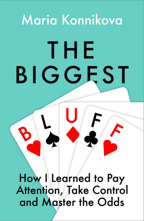 Book cover of The Biggest Bluff: How I Learned To Pay Attention, Take Control And Master The Odds (ePub edition)