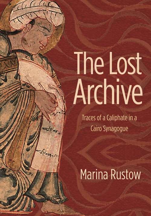 Book cover of The Lost Archive: Traces of a Caliphate in a Cairo Synagogue (Jews, Christians, and Muslims from the Ancient to the Modern World #63)