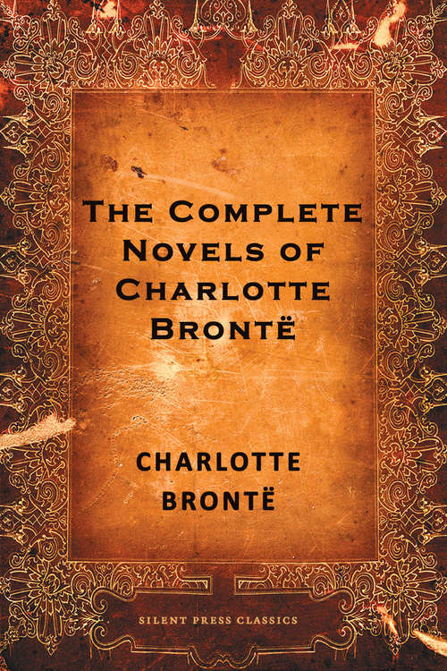 Book cover of The Complete Novels of Charlotte Brontë: Jane Eyre, Shirley, Villette, and The Professor