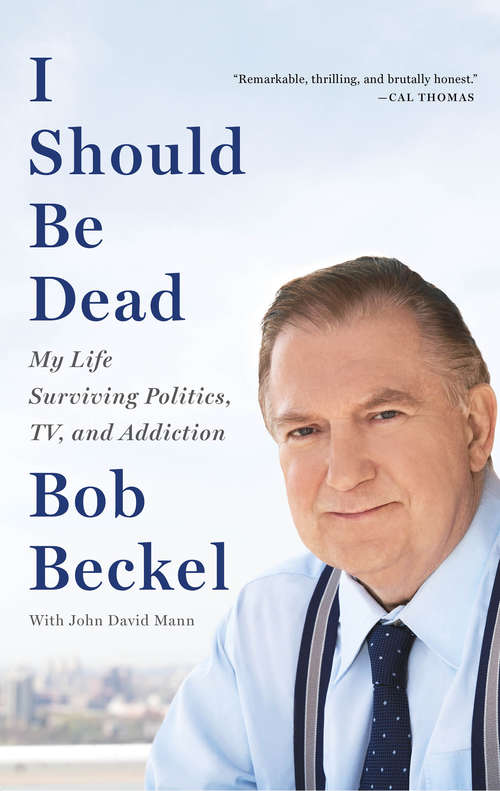 Book cover of I Should Be Dead: My Life Surviving Politics, TV, and Addiction