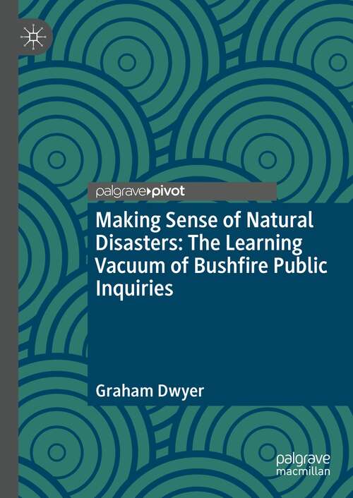 Book cover of Making Sense of Natural Disasters: The Learning Vacuum of Bushfire Public Inquiries (1st ed. 2022)