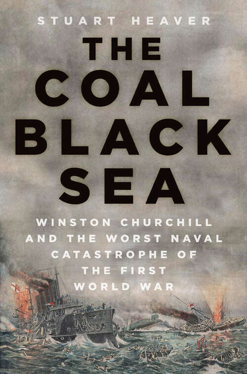 Book cover of The Coal Black Sea: Winston Churchill and the Worst Naval Catastrophe of the First World War