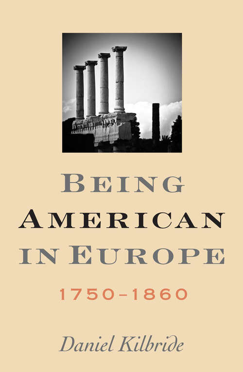 Book cover of Being American in Europe, 1750–1860