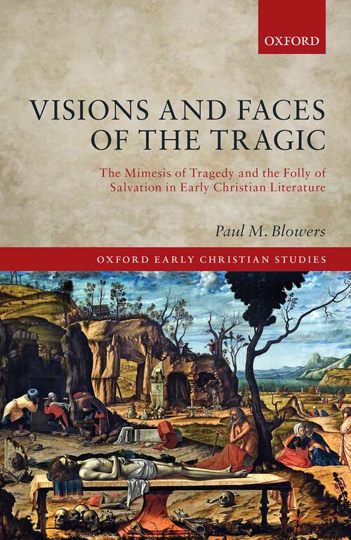 Book cover of Visions and Faces of the Tragic: The Mimesis of Tragedy and the Folly of  Salvation in Early Christian Literature (Oxford Early Christian Studies)