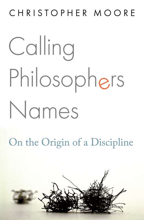 Book cover of Calling Philosophers Names: On the Origin of a Discipline