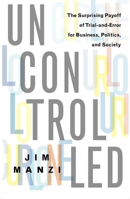 Book cover of Uncontrolled: The Surprising Payoff of Trial-and-Error for Business, Politics, and Society