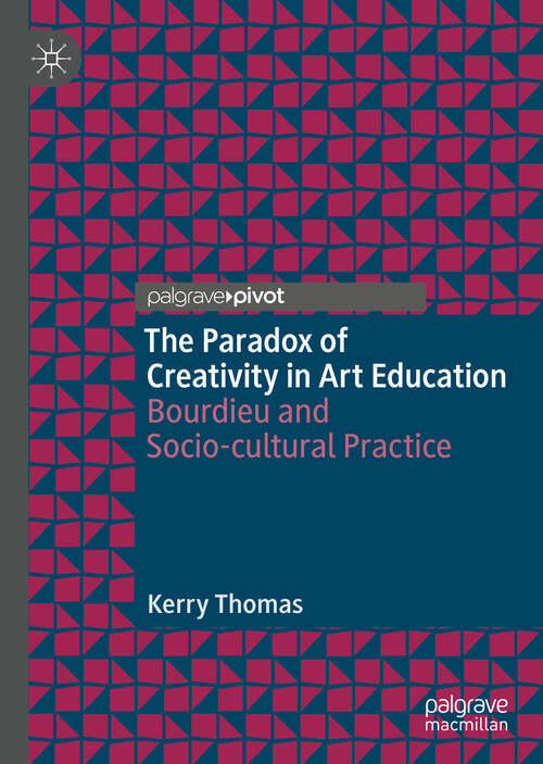 Book cover of The Paradox of Creativity in Art Education: Bourdieu and Socio-cultural Practice (1st ed. 2019)
