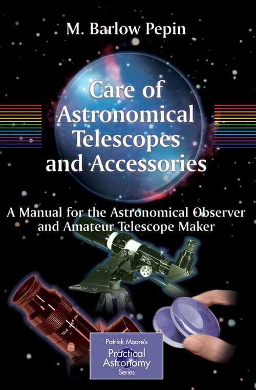 Book cover of Care of Astronomical Telescopes and Accessories: A Manual for the Astronomical Observer and Amateur Telescope Maker (2005) (The Patrick Moore Practical Astronomy Series)