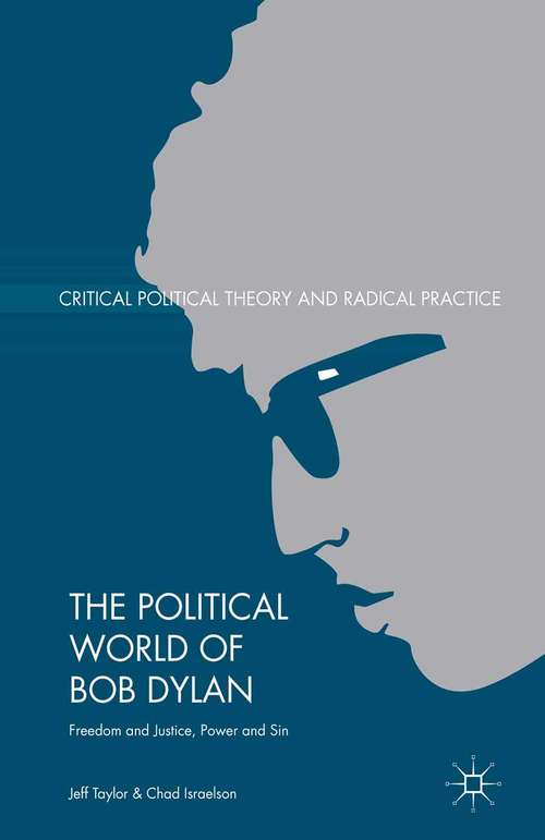 Book cover of The Political World of Bob Dylan: Freedom and Justice, Power and Sin (2015) (Critical Political Theory and Radical Practice)
