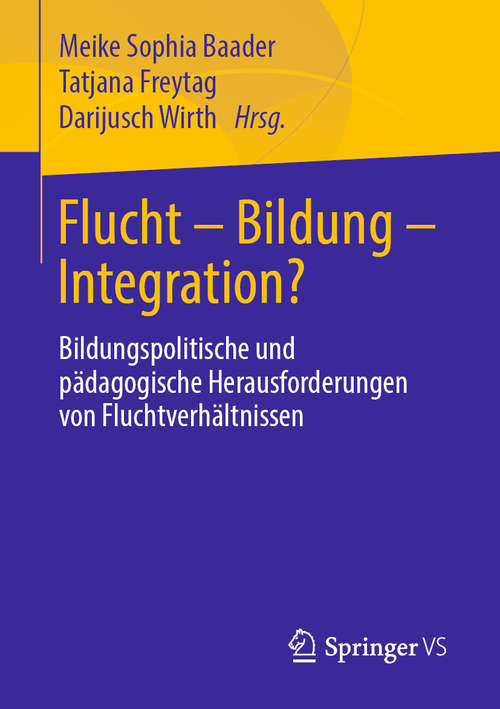 Book cover of Flucht – Bildung – Integration?: Bildungspolitische und pädagogische Herausforderungen von Fluchtverhältnissen (1. Aufl. 2019)