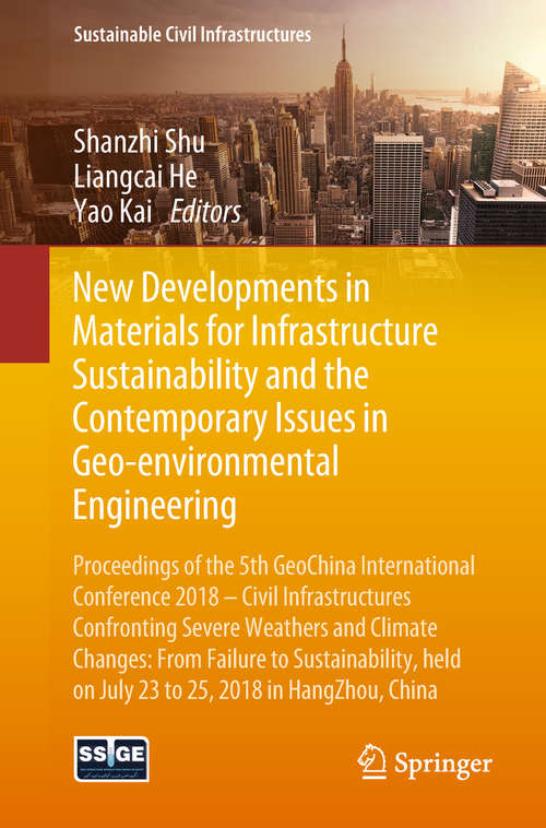 Book cover of New Developments in Materials for Infrastructure Sustainability and the Contemporary Issues in Geo-environmental Engineering: Proceedings of the 5th GeoChina International Conference 2018 – Civil Infrastructures Confronting Severe Weathers and Climate Changes: From Failure to Sustainability, held on July 23 to 25, 2018 in HangZhou, China (Sustainable Civil Infrastructures)