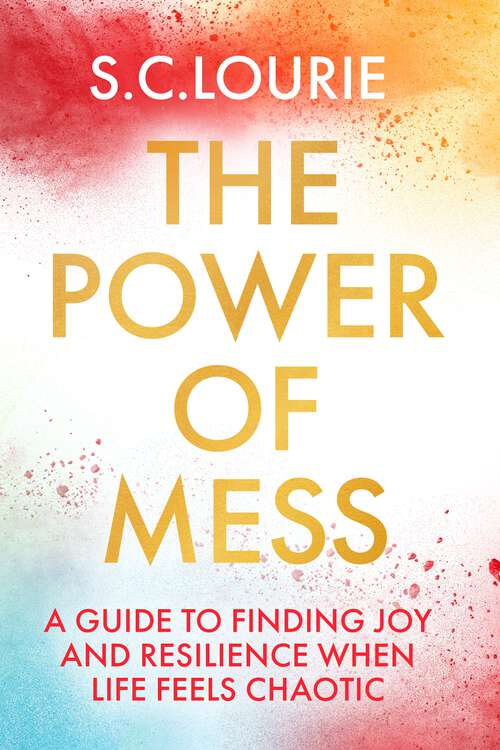 Book cover of The Power of Mess: A guide to finding joy and resilience when life feels chaotic