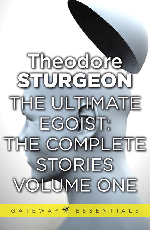 Book cover of The Ultimate Egoist: The Complete Stories Of Theodore Sturgeon (Gateway Essentials #1)