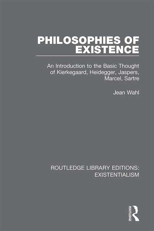 Book cover of Philosophies of Existence: An Introduction to the Basic Thought of Kierkegaard, Heidegger, Jaspers, Marcel, Sartre (Routledge Library Editions: Existentialism #6)