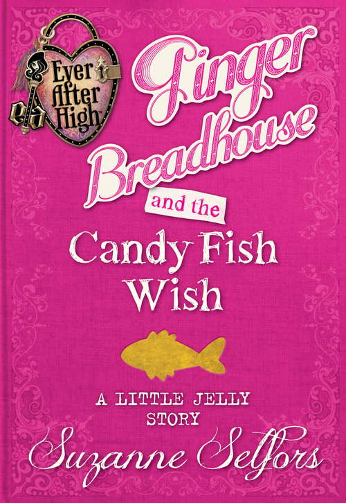 Book cover of Ever After High: Ginger Breadhouse And The Candy Fish Wish Ever After High: Ginger Bread (Ever After High)