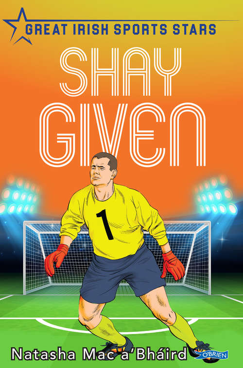 Book cover of Shay Given: Great Irish Sports Stars (Great Irish Sports Stars)