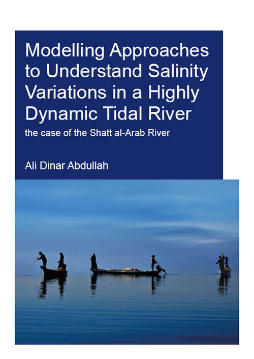 Book cover of Modelling Approaches to Understand Salinity Variations in a Highly Dynamic Tidal River: The Case of the Shatt al-Arab River (IHE Delft PhD Thesis Series)