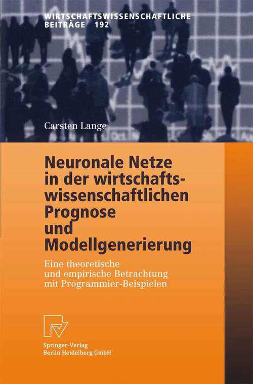 Book cover of Neuronale Netze in der wirtschaftswissenschaftlichen Prognose und Modellgenerierung: Eine theoretische und empirische Betrachtung mit Programmier-Beispielen (2004) (Wirtschaftswissenschaftliche Beiträge #192)