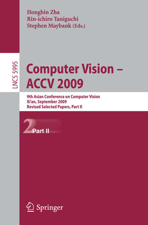 Book cover of Computer Vision -- ACCV 2009: 9th Asian Conference on Computer Vision, Xi'an, China, September 23-27, 2009, Revised Selected Papers, Part II (2010) (Lecture Notes in Computer Science #5995)
