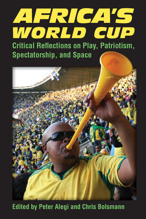 Book cover of Africa's World Cup: Critical Reflections on Play, Patriotism, Spectatorship, and Space