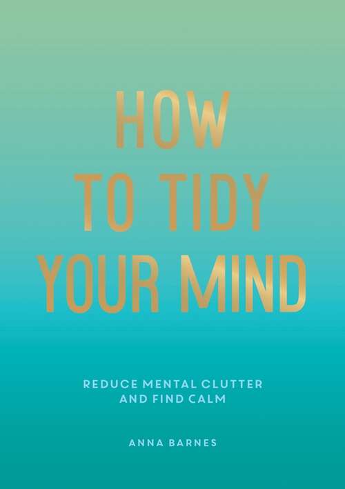 Book cover of How to Tidy Your Mind: Tips and Techniques to Help You Reduce Mental Clutter and Find Calm