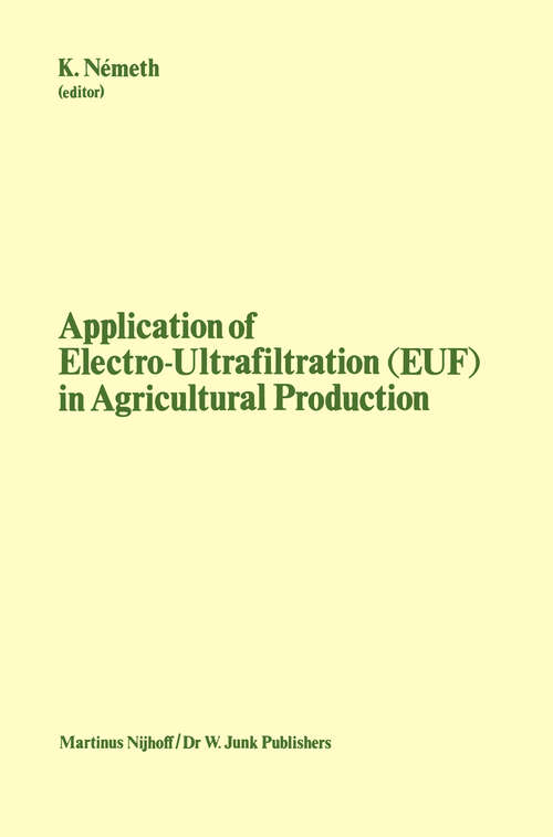 Book cover of Application of Electro-Ultrafiltration (EUF) in Agricultural Production: Proceedings of the First International Symposium on the Application of Electro-Ultrafiltration in Agricultural Production, organized by the Hungarian Ministry of Agriculture and the Central Research Institute for Chemistry of the Hungarian Academy of Sciences, Budapest, May 610, 1980 (1982)