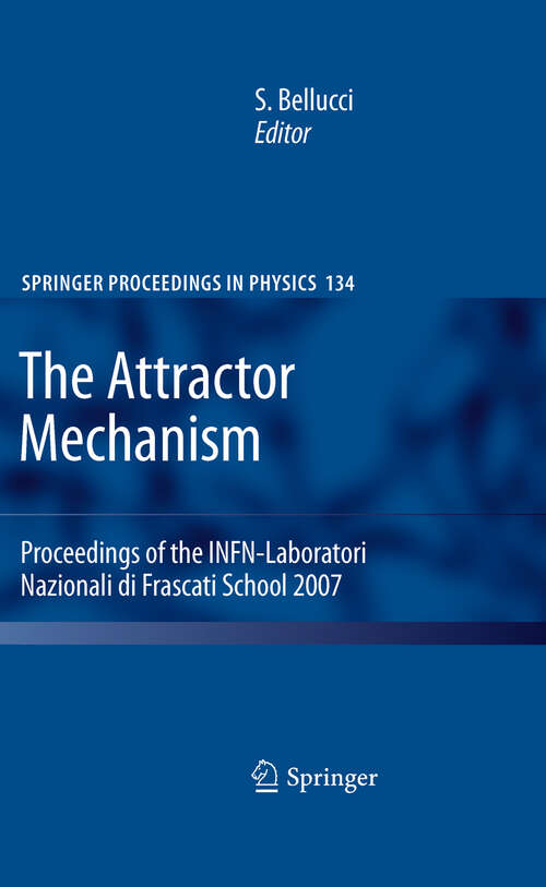 Book cover of The Attractor Mechanism: Proceedings of the INFN-Laboratori Nazionali di Frascati School 2007 (2010) (Springer Proceedings in Physics #134)