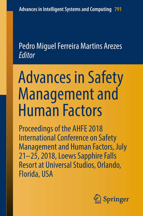 Book cover of Advances in Safety Management and Human Factors: Proceedings of the AHFE 2018 International Conference on Safety Management and Human Factors, July 21-25, 2018, Loews Sapphire Falls Resort at Universal Studios, Orlando, Florida, USA (Advances in Intelligent Systems and Computing #791)