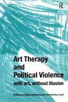 Book cover of Art Therapy And Political Violence: With Art, Without Illusion