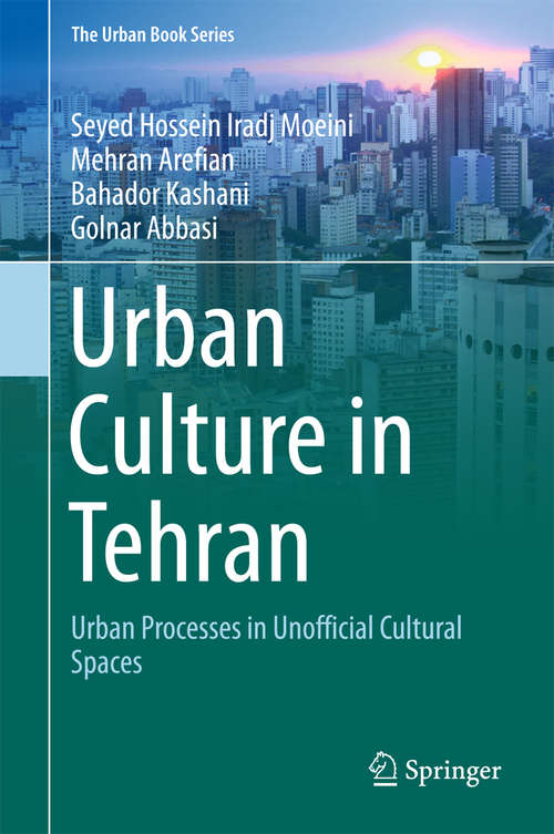 Book cover of Urban Culture in Tehran: Urban Processes in Unofficial Cultural Spaces (1st ed. 2018) (The Urban Book Series)