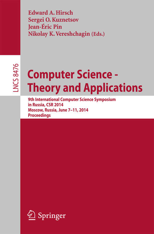 Book cover of Computer Science - Theory and Applications: 9th International Computer Science Symposium in Russia, CSR 2014, Moscow, Russia, June 7-11, 2014. Proceedings (2014) (Lecture Notes in Computer Science #8476)