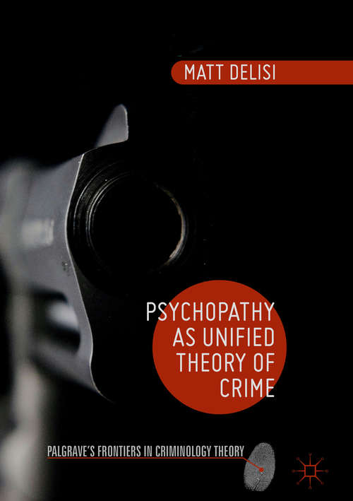 Book cover of Psychopathy as Unified Theory of Crime (1st ed. 2016) (Palgrave's Frontiers in Criminology Theory)