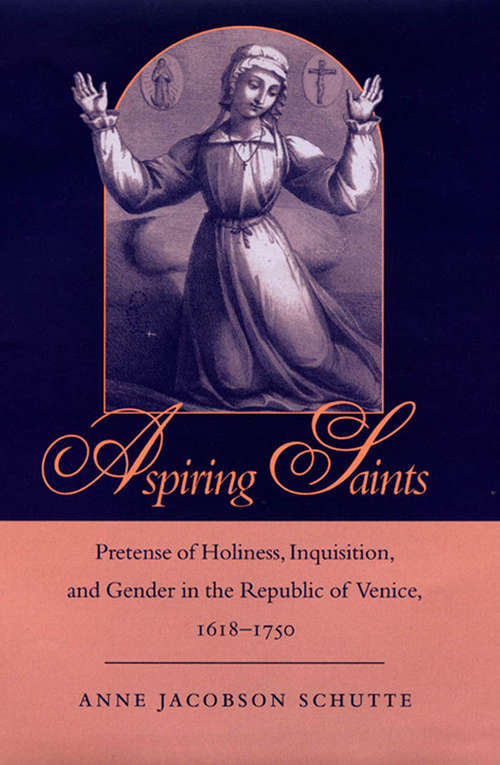 Book cover of Aspiring Saints: Pretense of Holiness, Inquisition, and Gender in the Republic of Venice, 1618-1750 (The\other Voice In Early Modern Europe Ser.)