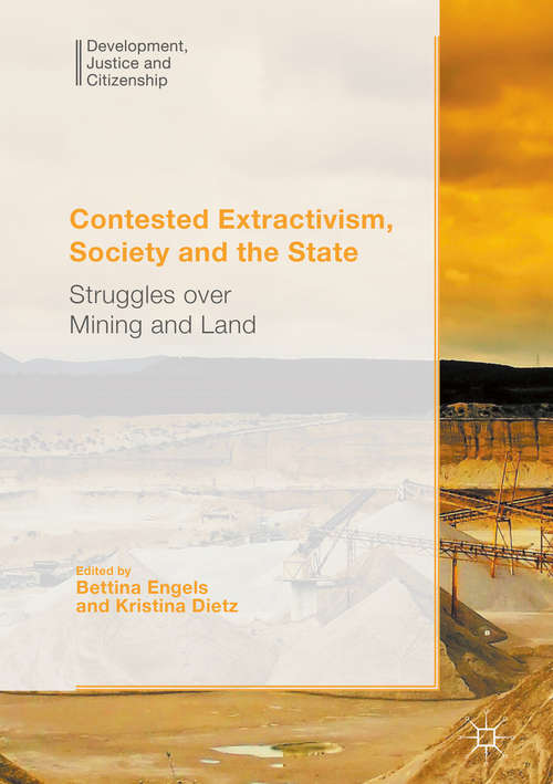 Book cover of Contested Extractivism, Society and the State: Struggles over Mining and Land (1st ed. 2017) (Development, Justice and Citizenship)