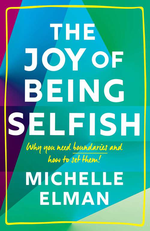Book cover of The Joy of Being Selfish: Why You Need Boundaries and How to Set Them