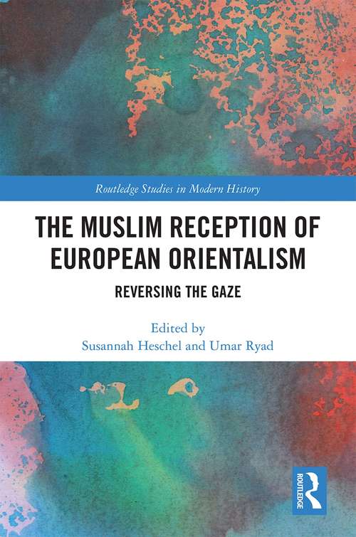 Book cover of The Muslim Reception of European Orientalism: Reversing the Gaze (Routledge Studies in Modern History)