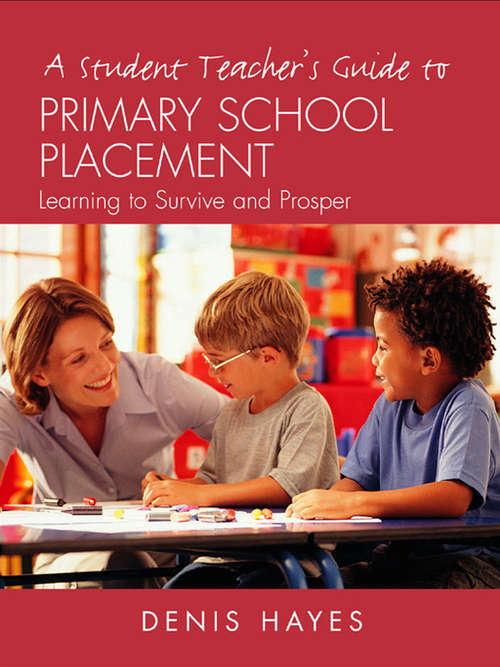 Book cover of A Student Teacher's Guide to Primary School Placement: Learning to Survive and Prosper