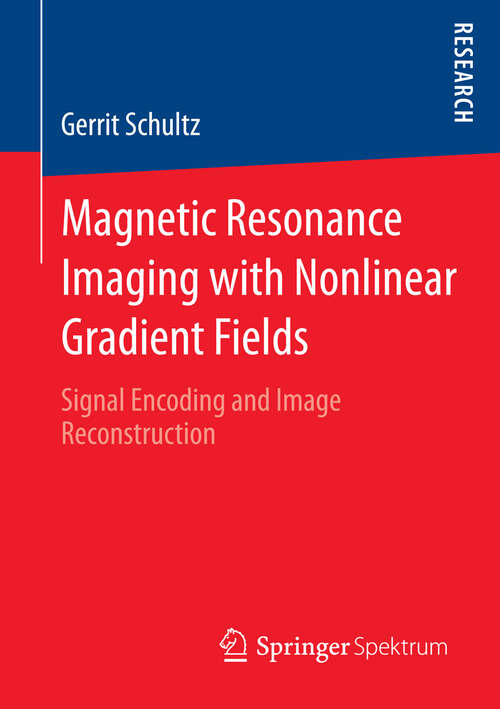 Book cover of Magnetic Resonance Imaging with Nonlinear Gradient Fields: Signal Encoding and Image Reconstruction (2013)