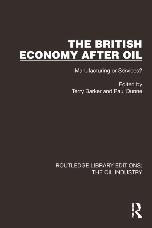 Book cover of The British Economy After Oil: Manufacturing or Services? (Routledge Library Editions: The Oil Industry #1)