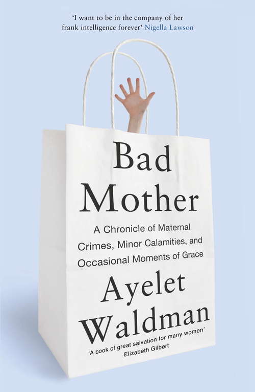 Book cover of Bad Mother: A Chronicle of Maternal Crimes, Minor Calamities, and Occasional Moments of Grace (VF VFX)