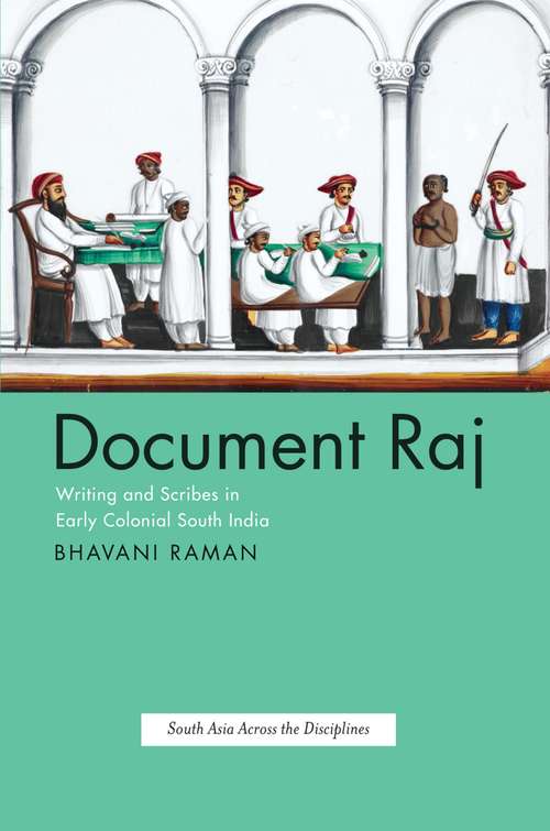 Book cover of Document Raj: Writing and Scribes in Early Colonial South India (South Asia Across the Disciplines)